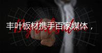 丰叶板材携手百家媒体，开启品牌营销升级新征程