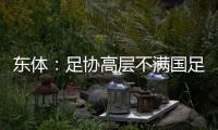 东体
：足协高层不满国足首战萎靡表现，要重点做思想工作