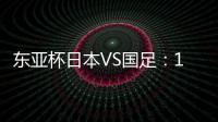 东亚杯日本VS国足：19岁门将坐镇
，相马勇纪领衔前场
，三叉戟冲锋