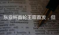 东亚杯首轮王霜首发，但中国女足已无碾压韩国女足的绝对实力
