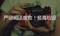 严惩司法腐败	！最高检设立新机构