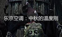 乐京空调：中秋的温度刚刚好