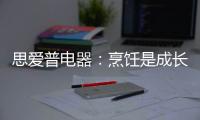 思爱普电器：烹饪是成长的必修课