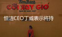 恒洁CEO丁威表示将持续突破与发展 不断领跑卫浴行业