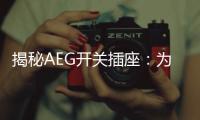 揭秘AEG开关插座：为何刚进入中国市场就迅速占领了高端市场