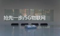 抢先一步/5G物联网　智造产业链/大公报记者　卢静怡