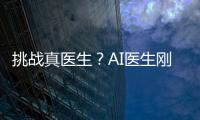 挑战真医生？AI医生刚刚上路