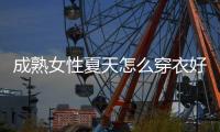 成熟女性夏天怎么穿衣好看�？裙子过膝、裁剪合身
�，大方有气质