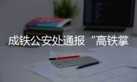 成铁公安处通报“高铁掌掴纠纷事件”：双方均违法