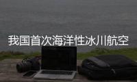 我国首次海洋性冰川航空探测今日启动