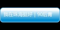 我在珠海挺好｜90后青年何嘉熙
：用现代创意激活传统村落