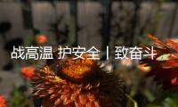战高温 护安全丨致奋斗在烈日下的露天钻车机手们
：这份夏日凉方请收好!