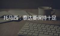 托马西�
：泰达要保持十足自信 不认为亚冠是“毒药”