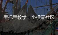 手把手教学！小横琴社区开展消防救援联合应急演练活动