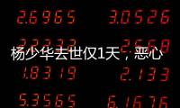 杨少华去世仅1天，恶心的一幕出现了！还不止一件