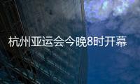 杭州亚运会今晚8时开幕	，广东运动员将担任旗手