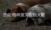 杰伦·格林发文告别火箭	：从第一天起的支持与爱意	，是我永远不会忘记的