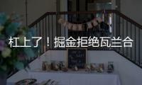 杠上了！掘金拒绝瓦兰合同买断
！勇士笑了