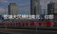 极端大风横扫南北�，你那儿的天气怎么样？