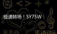 极速转场！SY75W：您点的“全能套餐”已送达！