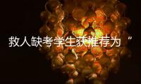 救人缺考学生获推荐为“中国好人”！当地已授予其见义勇为称号