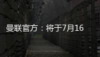 曼联官方	：将于7月16日发布25