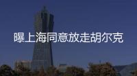 曝上海同意放走胡尔克