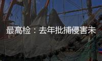 最高检	
：去年批捕侵害未成年人犯罪57156人