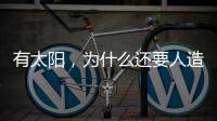 有太阳
，为什么还要人造“太阳”？