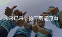 未来已来，徐工新能源重卡打造钢铁物流新范式