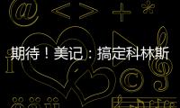 期待！美记：搞定科林斯只是开胃菜，快船还有两笔正在推进的引援