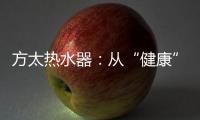 方太热水器�：从“健康”出发 要“极致舒适”!