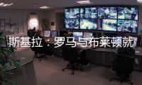 斯基拉
：罗马与布莱顿就租借弗格森谈判进行中，协议包含买断选项