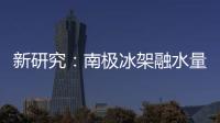 新研究：南极冰架融水量远高于先前预测