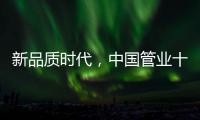新品质时代�	，中国管业十大品牌坚持品质第一