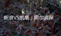 新浪VS凯塔：阿尔滨保级严峻 与卡努特如兄弟常联系