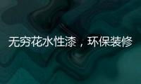 无穷花水性漆
，环保装修护健康