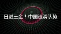 日进三金
！中国速滑队势不可挡