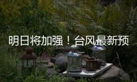 明日将加强！台风最新预测→