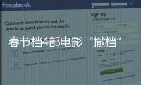 春节档4部电影“撤档”，“打不赢就逃”能换来票房大卖�？