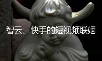 智云、快手的短视频联姻