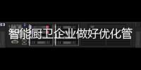 智能厨卫企业做好优化管理 才能塑造品牌