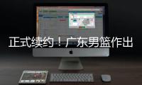 正式续约
�！广东男篮作出决定	，2争议球员�，有望直接拿顶薪