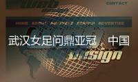 武汉女足问鼎亚冠，中国女足会因此而改变吗？