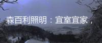 森百利照明：宜室宜家
，款款经典且出类拔萃