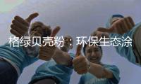 格绿贝壳粉：环保生态涂料为健康护航