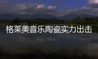 格莱美音乐陶瓷实力出击 荣获“中国十大陶瓷品牌”