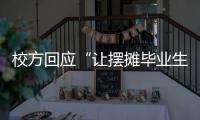 校方回应“让摆摊毕业生删视频”�
：评论区有大量误导言论 当事女生：希望有一天能成为母校的骄傲