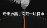 母亲涉黑
，南阳一法官申请为母辩护