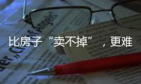 比房子“卖不掉”，更难受的4件事
，正在全国上演，你有发现吗
？